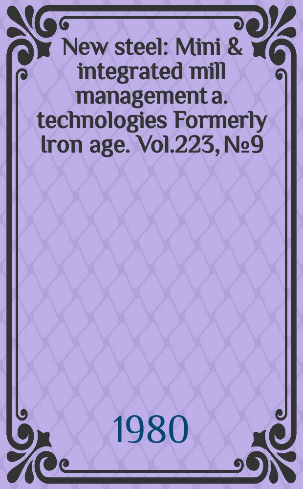 New steel : Mini & integrated mill management a. technologies [Formerly] Iron age. Vol.223, №9