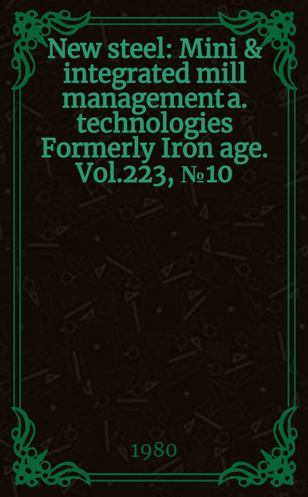 New steel : Mini & integrated mill management a. technologies [Formerly] Iron age. Vol.223, №10