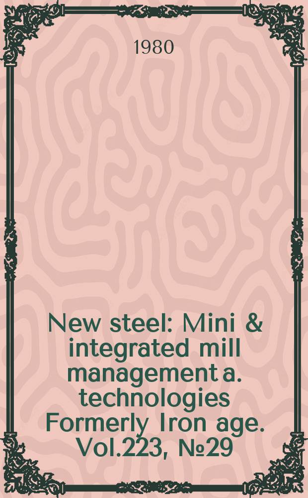 New steel : Mini & integrated mill management a. technologies [Formerly] Iron age. Vol.223, №29