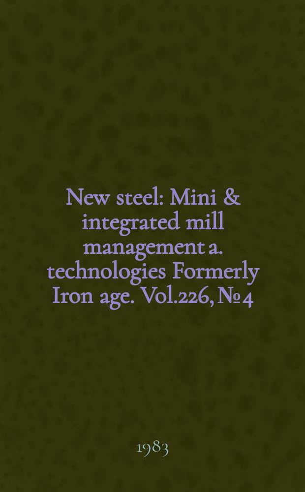New steel : Mini & integrated mill management a. technologies [Formerly] Iron age. Vol.226, №4