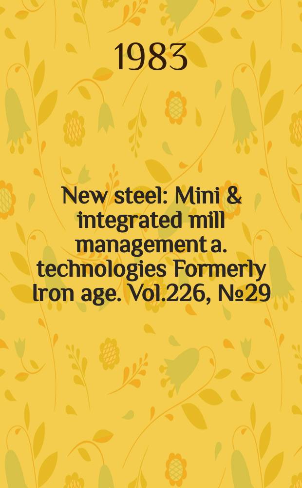 New steel : Mini & integrated mill management a. technologies [Formerly] Iron age. Vol.226, №29