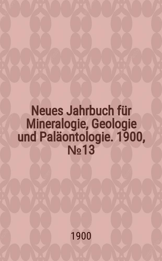 Neues Jahrbuch für Mineralogie , Geologie und Paläontologie. 1900, №13