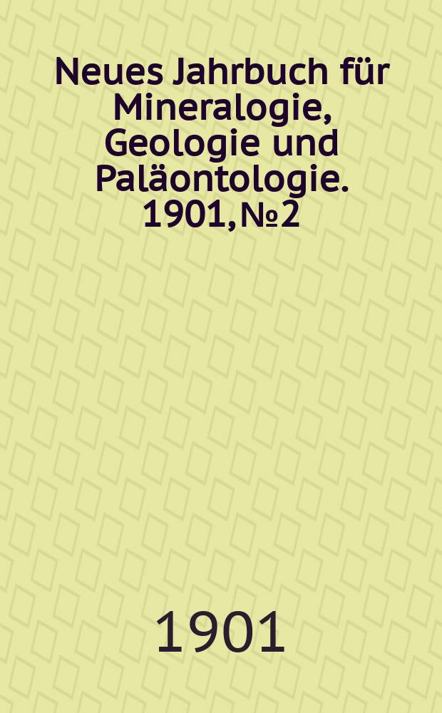 Neues Jahrbuch für Mineralogie , Geologie und Paläontologie. 1901, №2