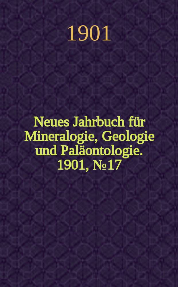 Neues Jahrbuch für Mineralogie , Geologie und Paläontologie. 1901, №17