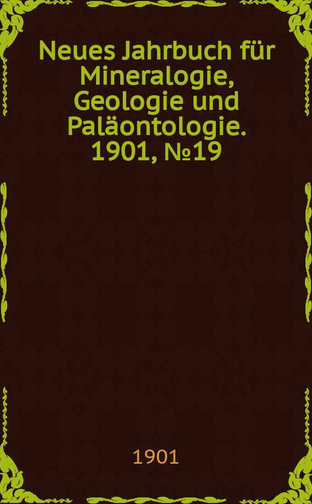 Neues Jahrbuch für Mineralogie , Geologie und Paläontologie. 1901, №19
