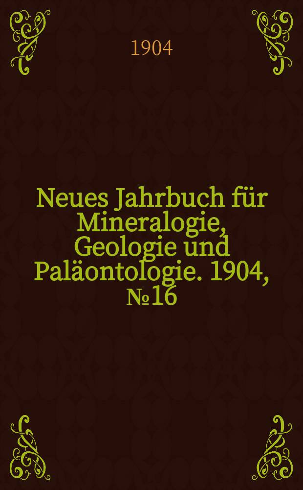 Neues Jahrbuch für Mineralogie , Geologie und Paläontologie. 1904, №16