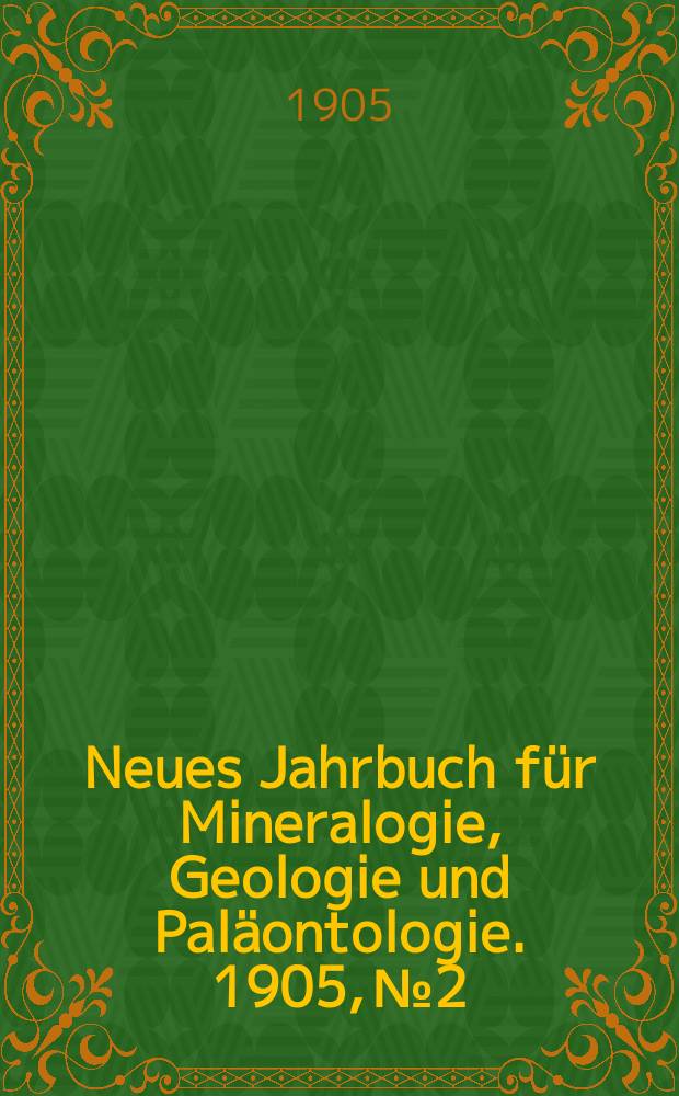 Neues Jahrbuch für Mineralogie , Geologie und Paläontologie. 1905, №2