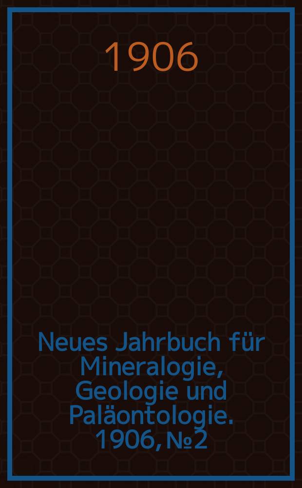 Neues Jahrbuch für Mineralogie , Geologie und Paläontologie. 1906, №2