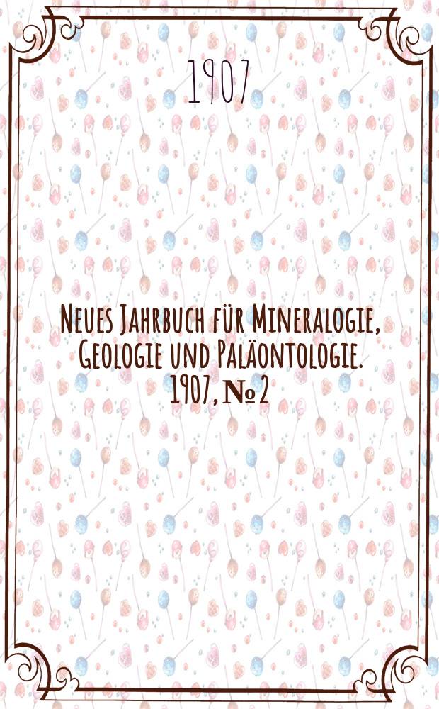 Neues Jahrbuch für Mineralogie , Geologie und Paläontologie. 1907, №2