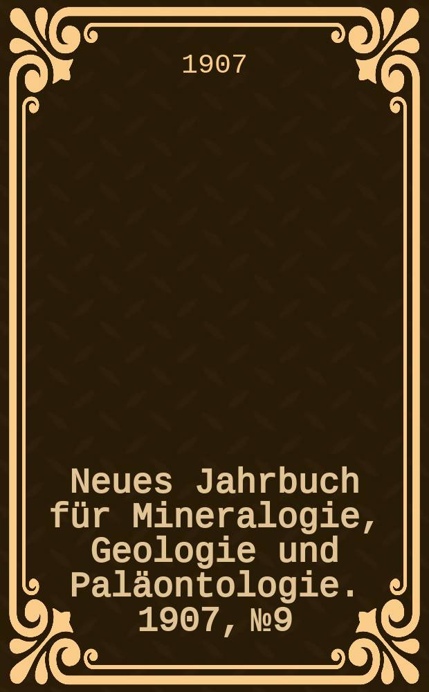 Neues Jahrbuch für Mineralogie , Geologie und Paläontologie. 1907, №9