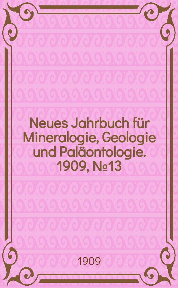 Neues Jahrbuch für Mineralogie , Geologie und Paläontologie. 1909, №13