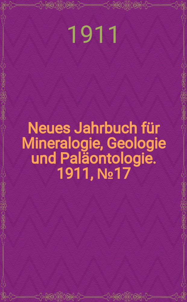 Neues Jahrbuch für Mineralogie , Geologie und Paläontologie. 1911, №17