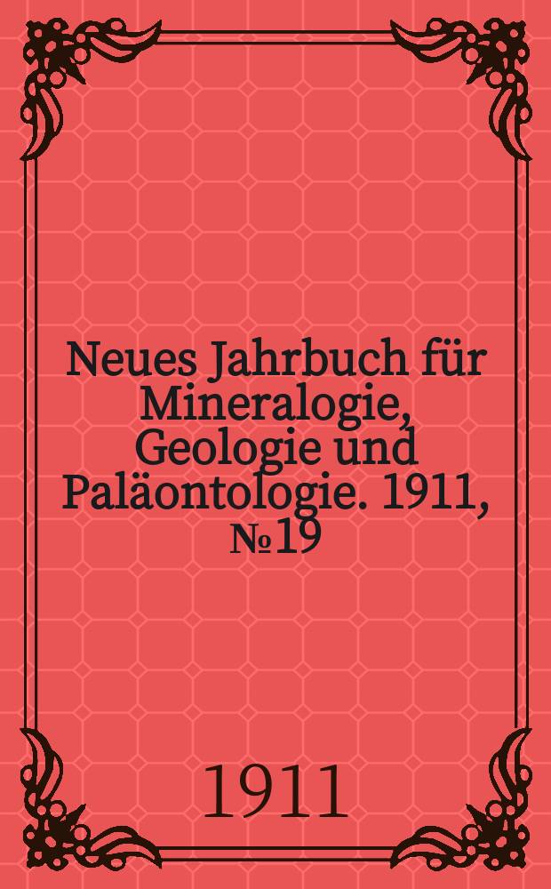 Neues Jahrbuch für Mineralogie , Geologie und Paläontologie. 1911, №19