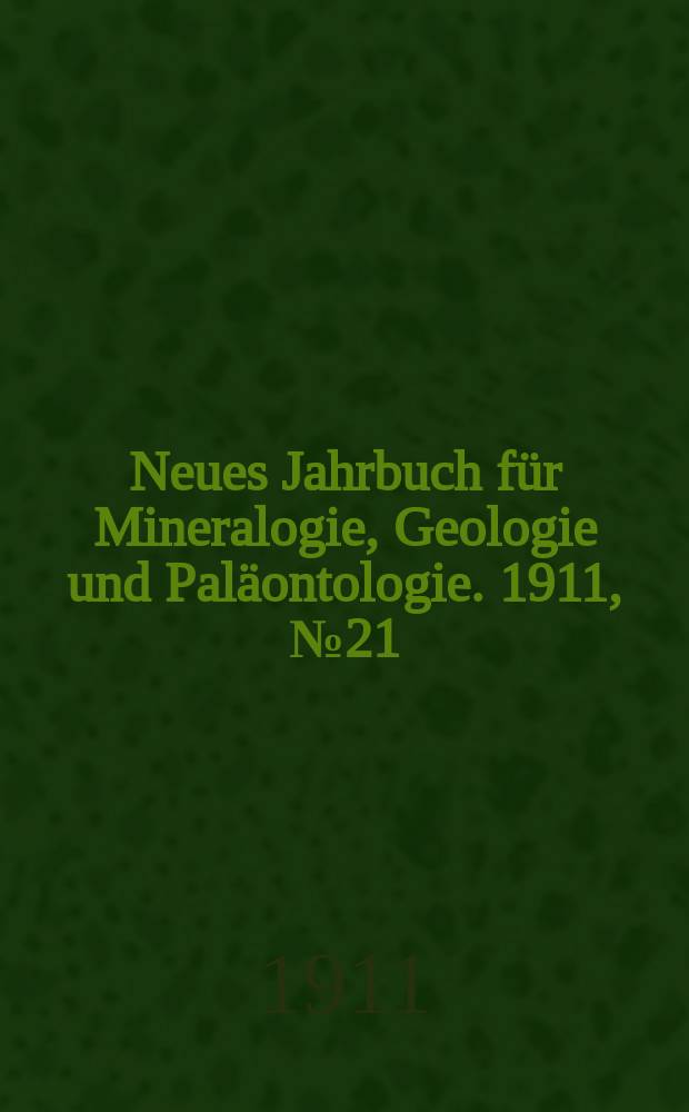 Neues Jahrbuch für Mineralogie , Geologie und Paläontologie. 1911, №21