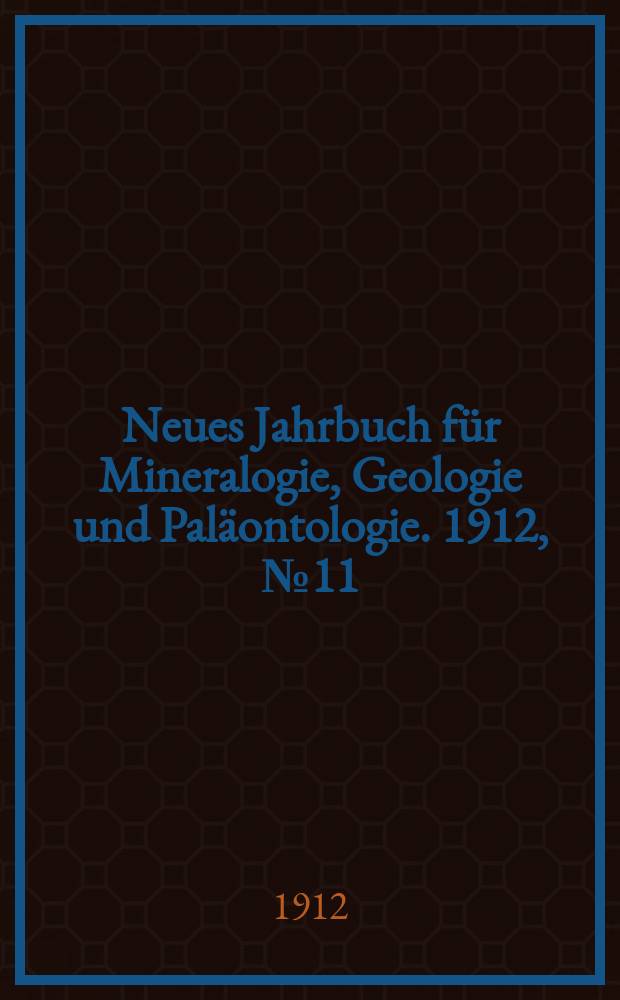Neues Jahrbuch für Mineralogie , Geologie und Paläontologie. 1912, №11