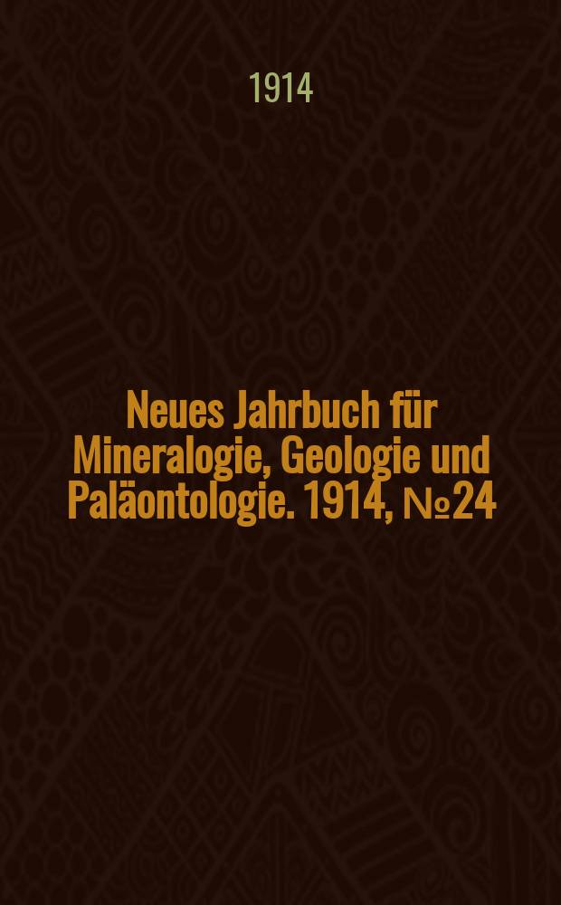 Neues Jahrbuch für Mineralogie , Geologie und Paläontologie. 1914, №24