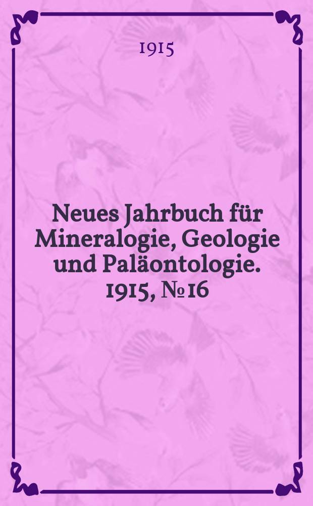 Neues Jahrbuch für Mineralogie , Geologie und Paläontologie. 1915, №16