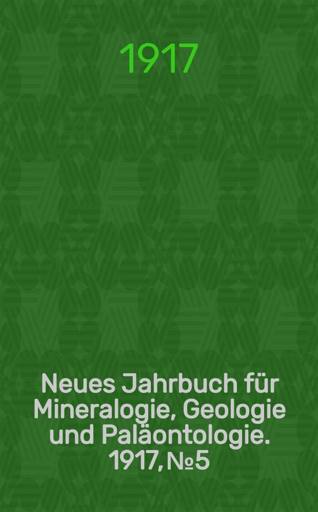 Neues Jahrbuch für Mineralogie , Geologie und Paläontologie. 1917, №5