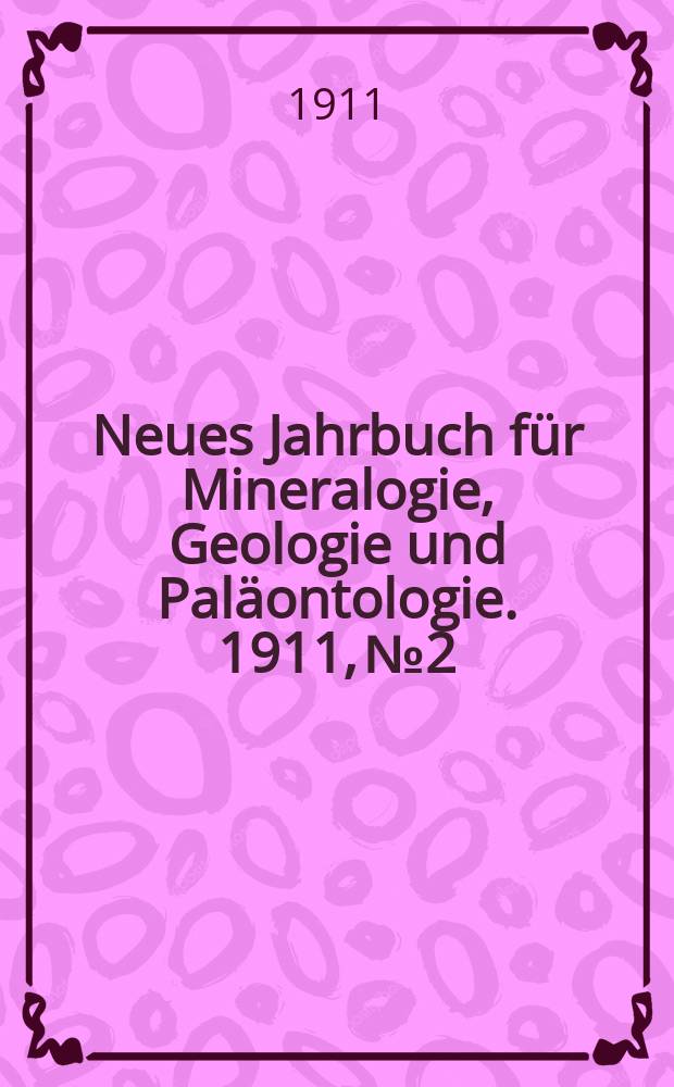 Neues Jahrbuch für Mineralogie , Geologie und Paläontologie. 1911, №2