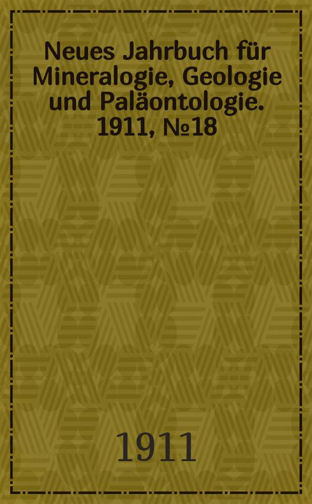 Neues Jahrbuch für Mineralogie , Geologie und Paläontologie. 1911, №18