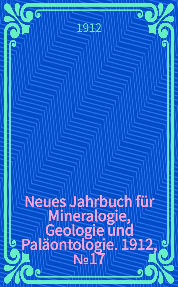 Neues Jahrbuch für Mineralogie , Geologie und Paläontologie. 1912, №17
