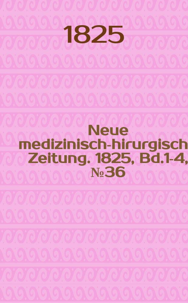 Neue medizinisch -chirurgische Zeitung. 1825, Bd.1-4, №36