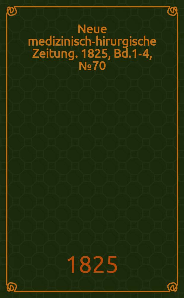 Neue medizinisch -chirurgische Zeitung. 1825, Bd.1-4, №70