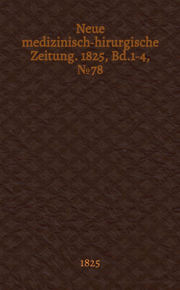 Neue medizinisch -chirurgische Zeitung. 1825, Bd.1-4, №78