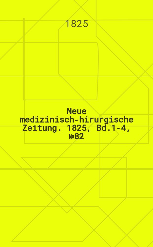 Neue medizinisch -chirurgische Zeitung. 1825, Bd.1-4, №82