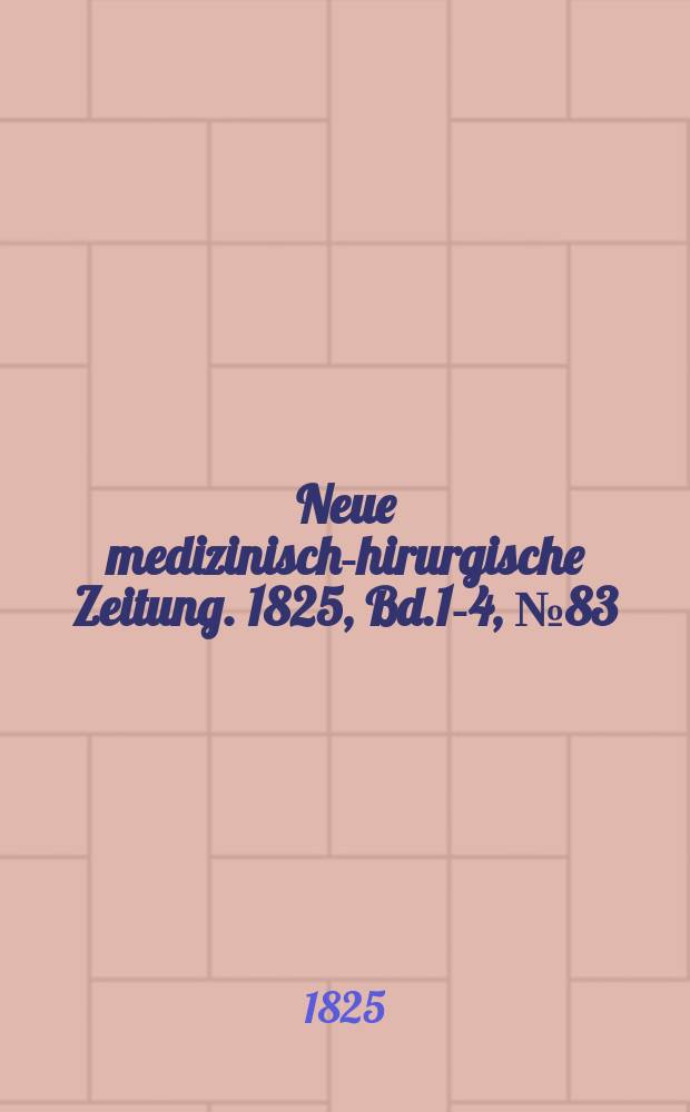 Neue medizinisch -chirurgische Zeitung. 1825, Bd.1-4, №83