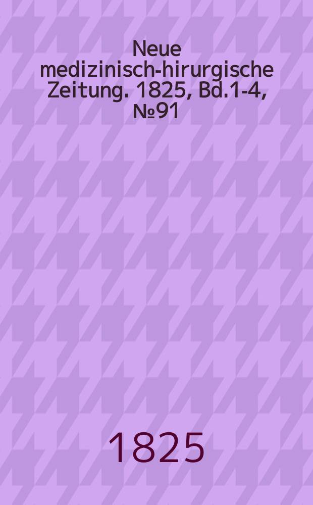 Neue medizinisch -chirurgische Zeitung. 1825, Bd.1-4, №91