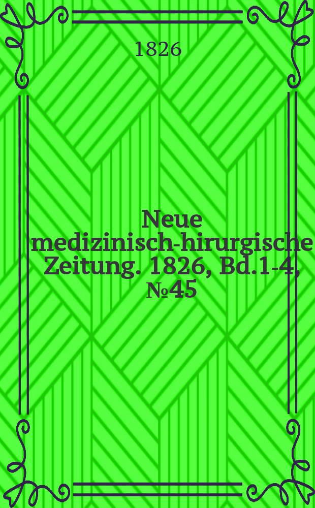 Neue medizinisch -chirurgische Zeitung. 1826, Bd.1-4, №45