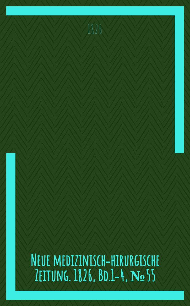 Neue medizinisch -chirurgische Zeitung. 1826, Bd.1-4, №55