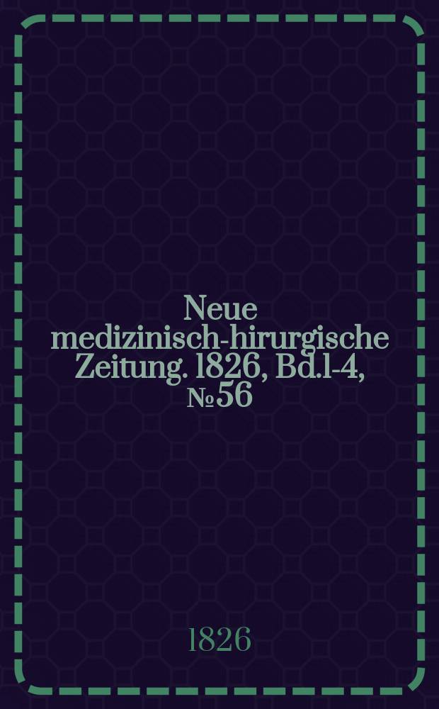 Neue medizinisch -chirurgische Zeitung. 1826, Bd.1-4, №56