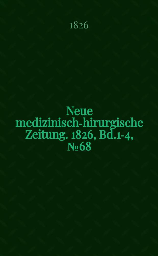 Neue medizinisch -chirurgische Zeitung. 1826, Bd.1-4, №68