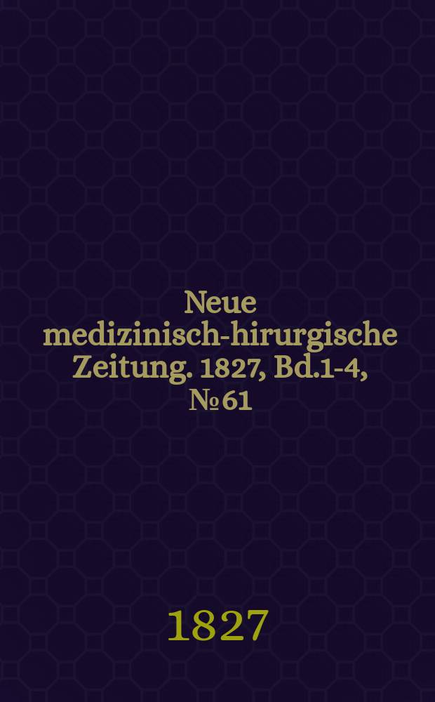 Neue medizinisch -chirurgische Zeitung. 1827, Bd.1-4, №61