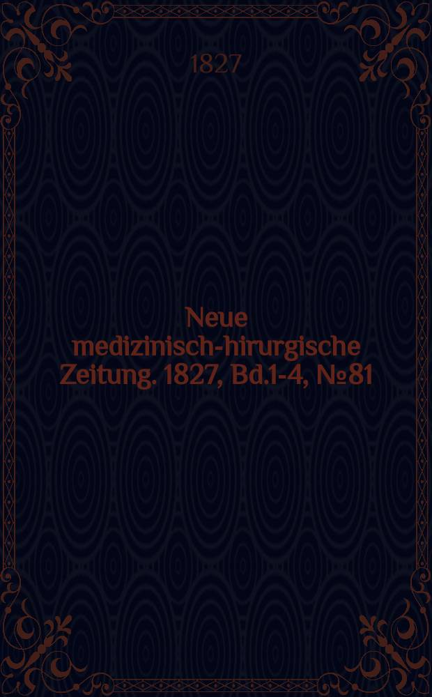 Neue medizinisch -chirurgische Zeitung. 1827, Bd.1-4, №81