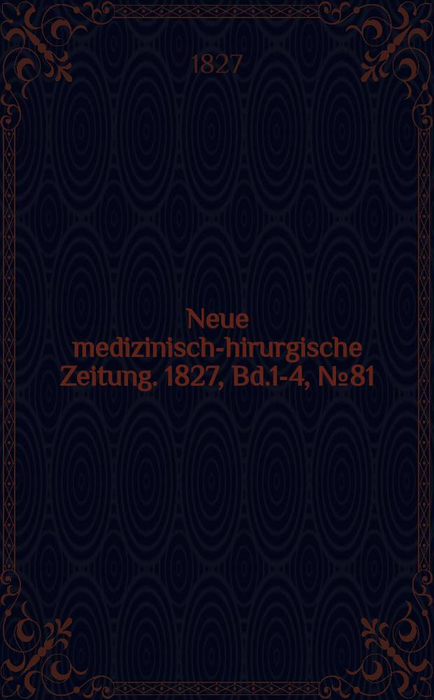 Neue medizinisch -chirurgische Zeitung. 1827, Bd.1-4, №81