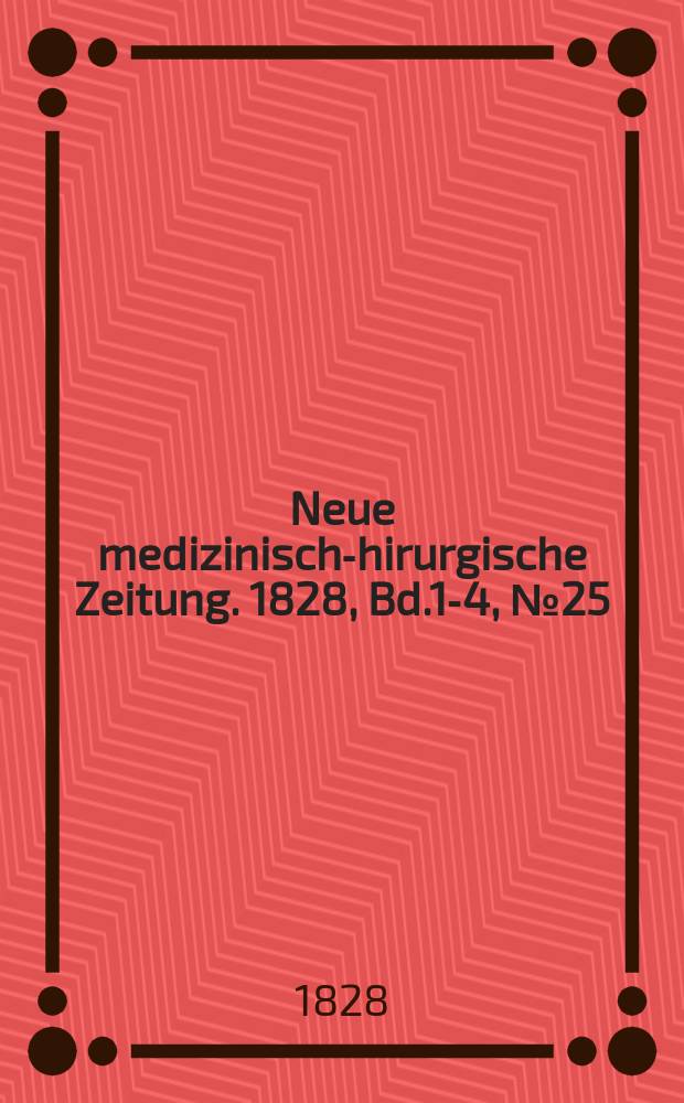 Neue medizinisch -chirurgische Zeitung. 1828, Bd.1-4, №25