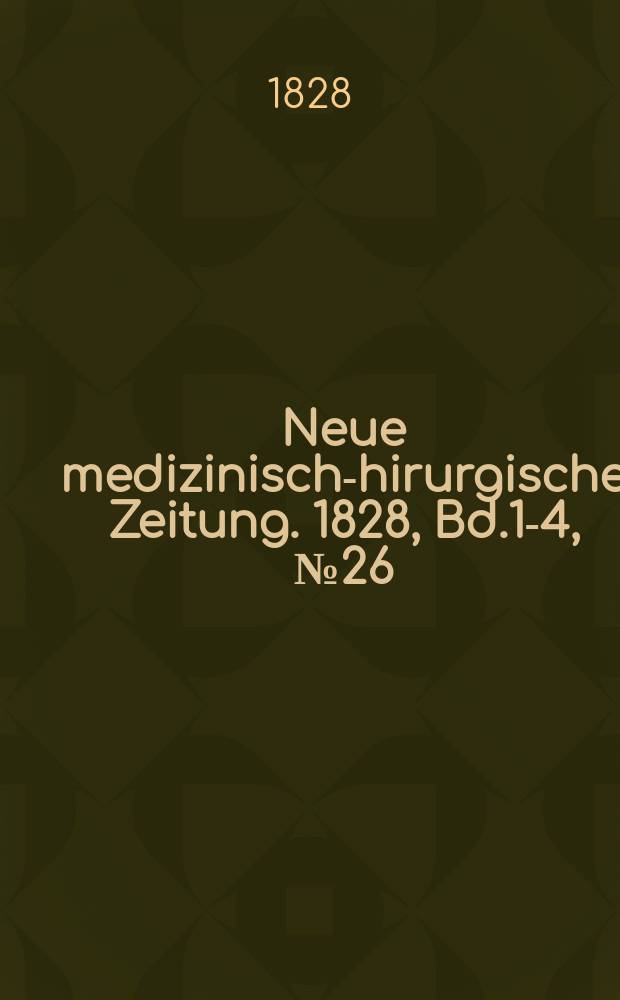 Neue medizinisch -chirurgische Zeitung. 1828, Bd.1-4, №26