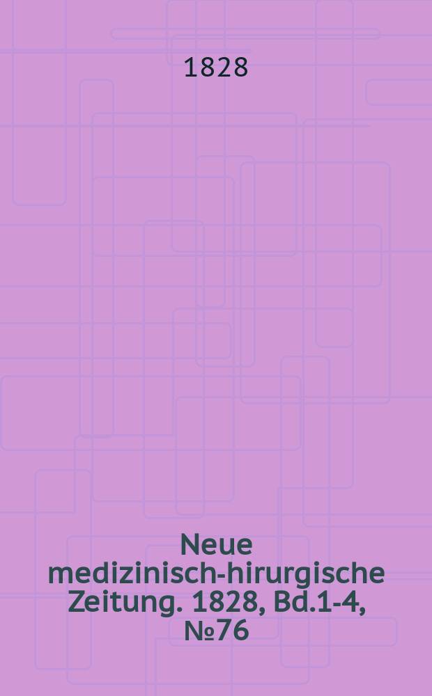Neue medizinisch -chirurgische Zeitung. 1828, Bd.1-4, №76