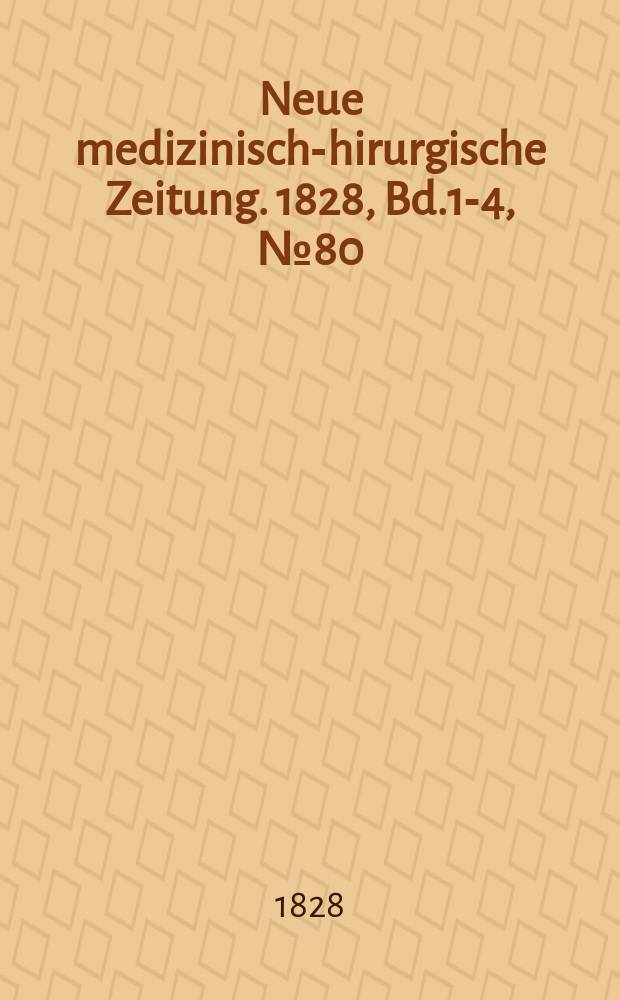 Neue medizinisch -chirurgische Zeitung. 1828, Bd.1-4, №80