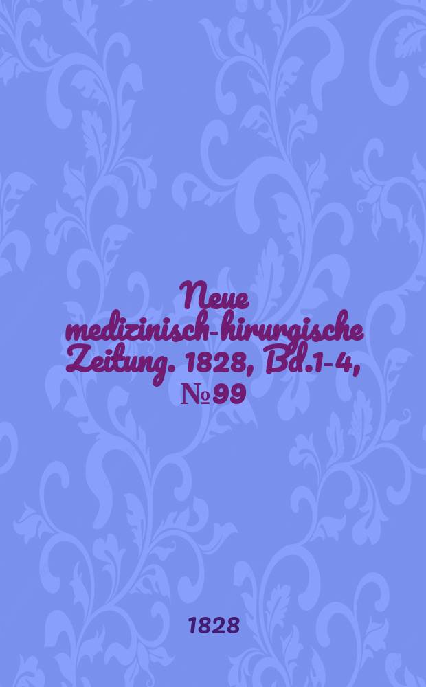 Neue medizinisch -chirurgische Zeitung. 1828, Bd.1-4, №99