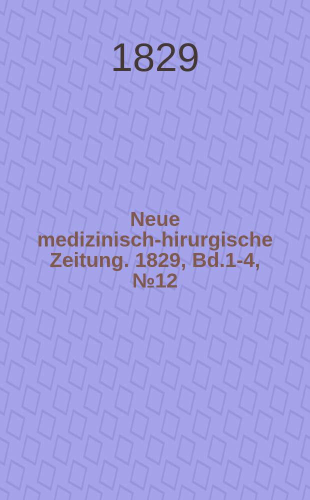 Neue medizinisch -chirurgische Zeitung. 1829, Bd.1-4, №12