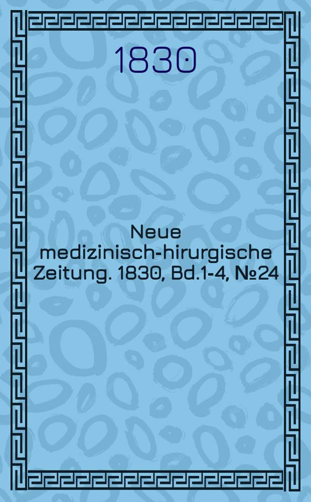 Neue medizinisch -chirurgische Zeitung. 1830, Bd.1-4, №24