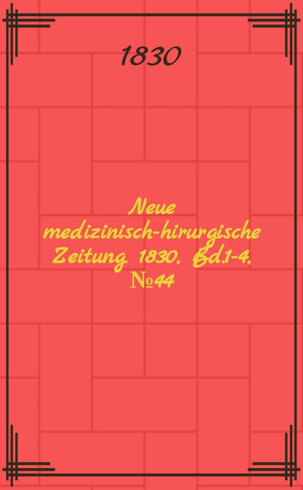 Neue medizinisch -chirurgische Zeitung. 1830, Bd.1-4, №44