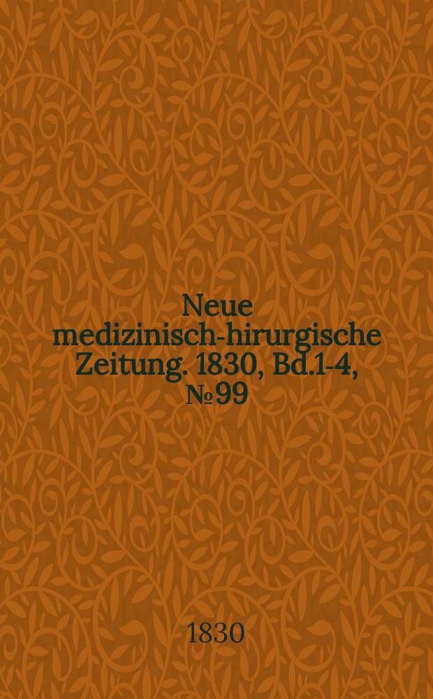 Neue medizinisch -chirurgische Zeitung. 1830, Bd.1-4, №99