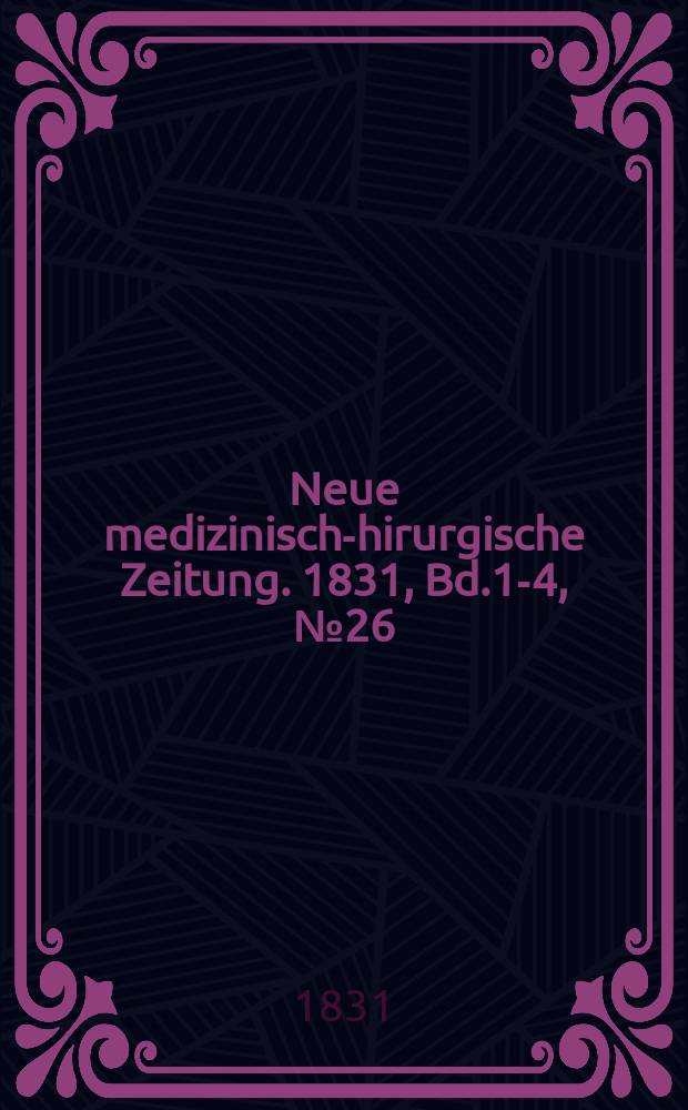 Neue medizinisch -chirurgische Zeitung. 1831, Bd.1-4, №26