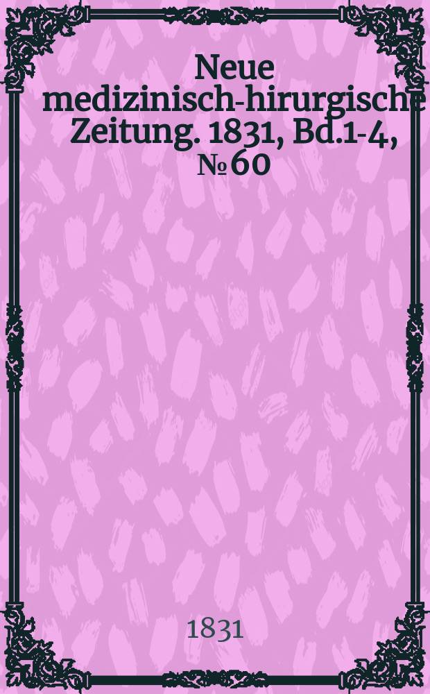Neue medizinisch -chirurgische Zeitung. 1831, Bd.1-4, №60