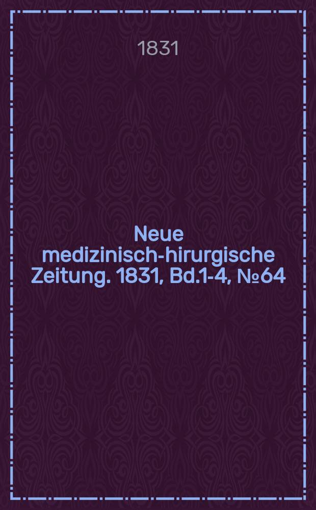 Neue medizinisch -chirurgische Zeitung. 1831, Bd.1-4, №64